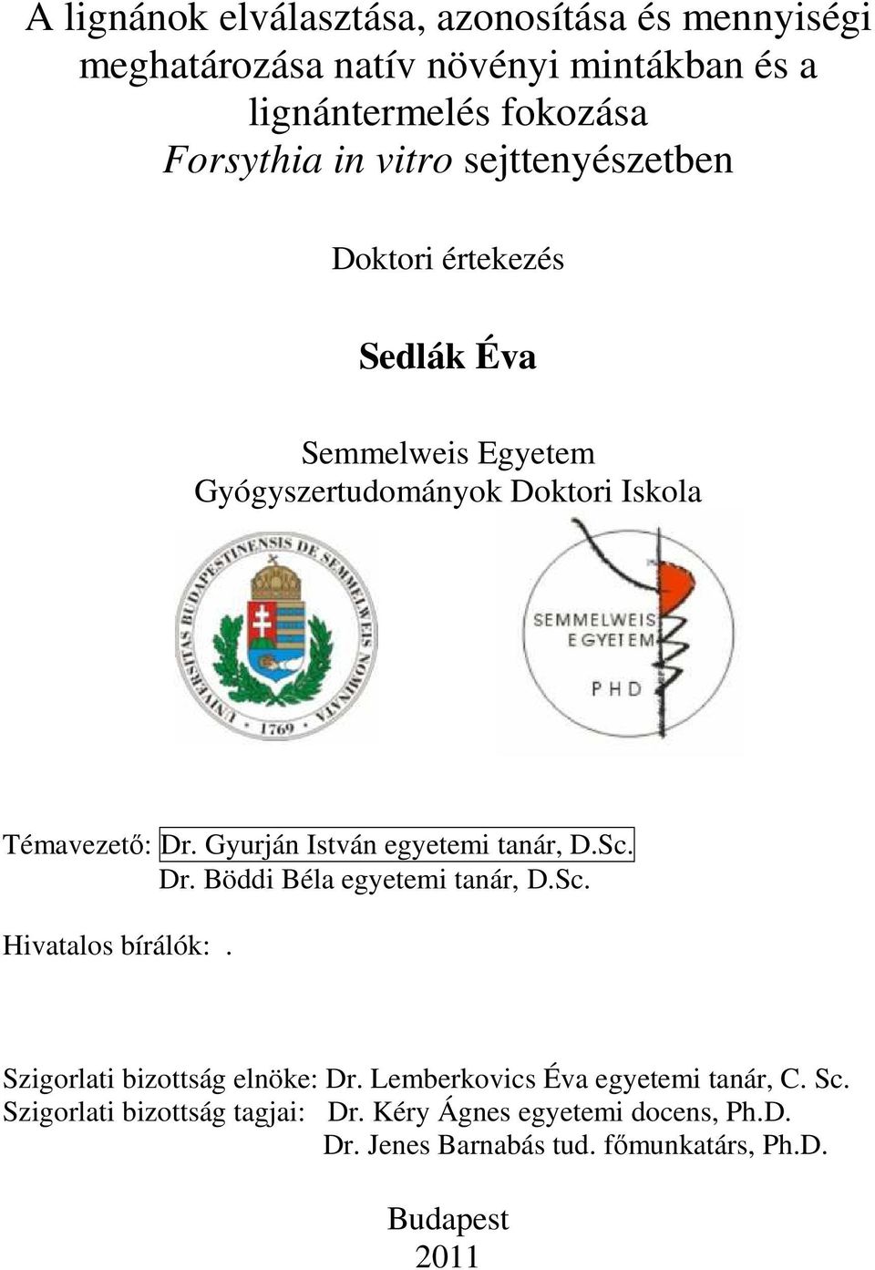 Gyurján István egyetemi tanár, D.Sc. Dr. Böddi Béla egyetemi tanár, D.Sc. Hivatalos bírálók:. Szigorlati bizottság elnöke: Dr.