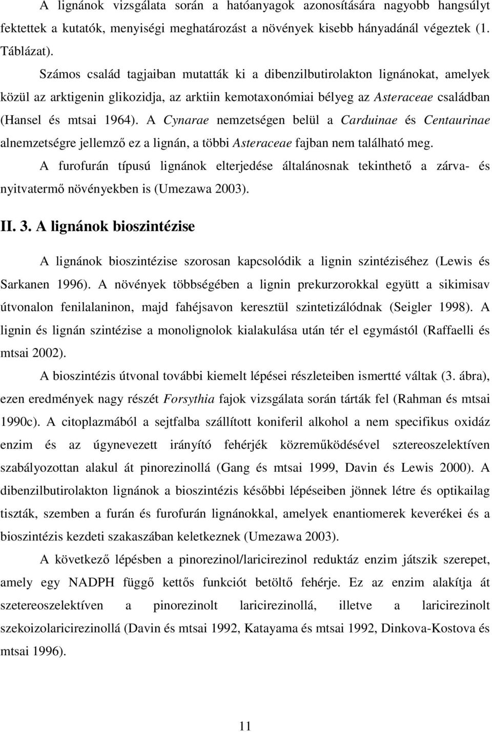 A Cynarae nemzetségen belül a Carduinae és Centaurinae alnemzetségre jellemző ez a lignán, a többi Asteraceae fajban nem található meg.