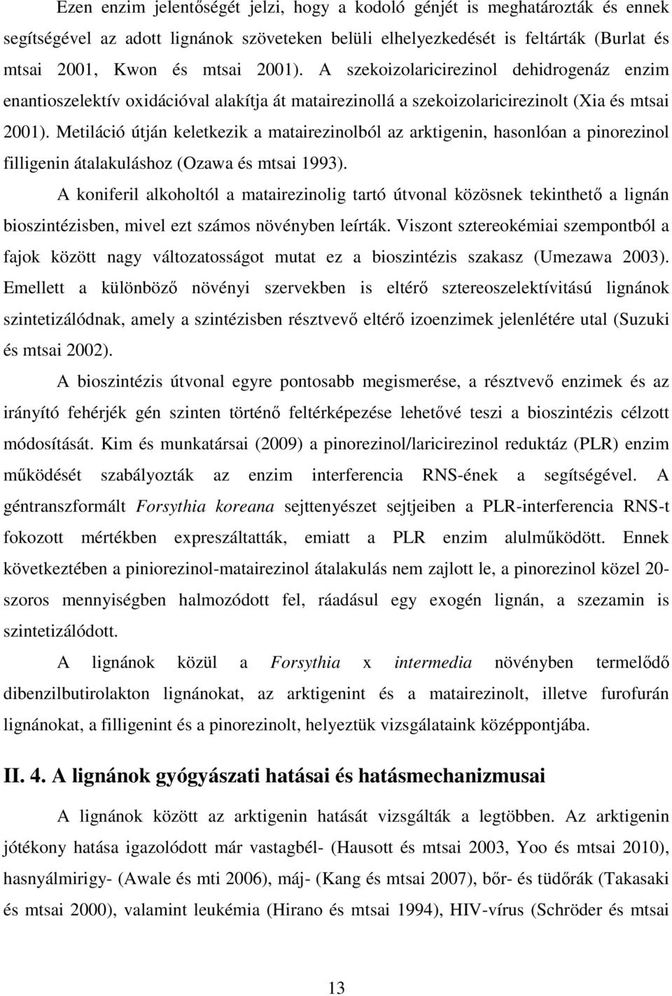 Metiláció útján keletkezik a matairezinolból az arktigenin, hasonlóan a pinorezinol filligenin átalakuláshoz (Ozawa és mtsai 1993).