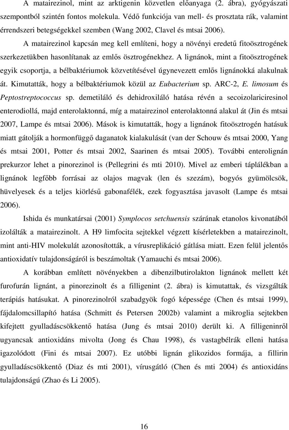 A matairezinol kapcsán meg kell említeni, hogy a növényi eredetű fitoösztrogének szerkezetükben hasonlítanak az emlős ösztrogénekhez.