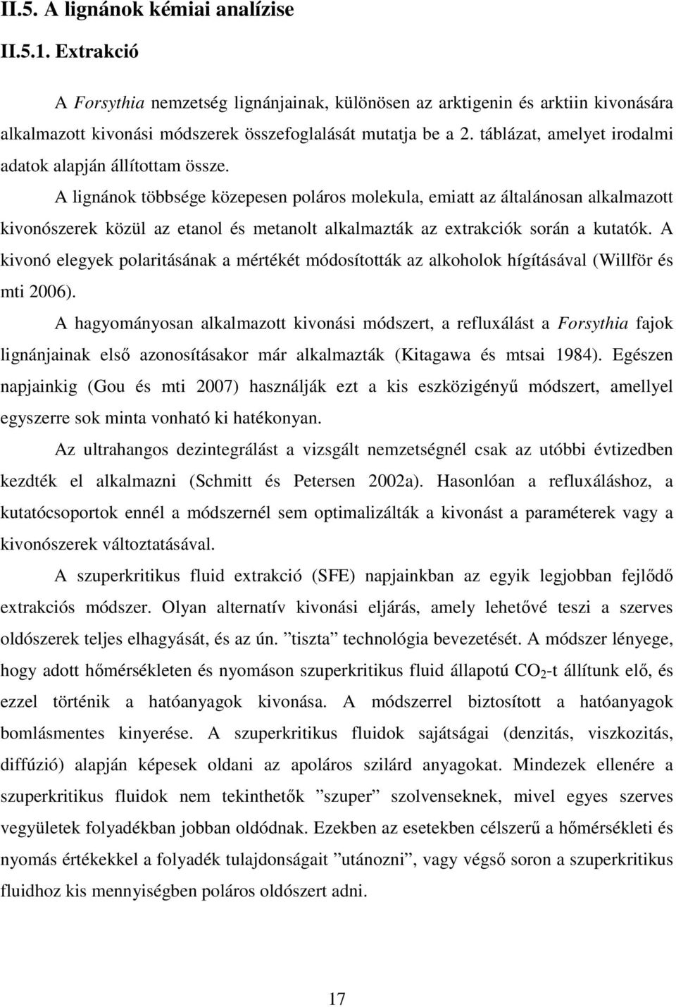 A lignánok többsége közepesen poláros molekula, emiatt az általánosan alkalmazott kivonószerek közül az etanol és metanolt alkalmazták az extrakciók során a kutatók.