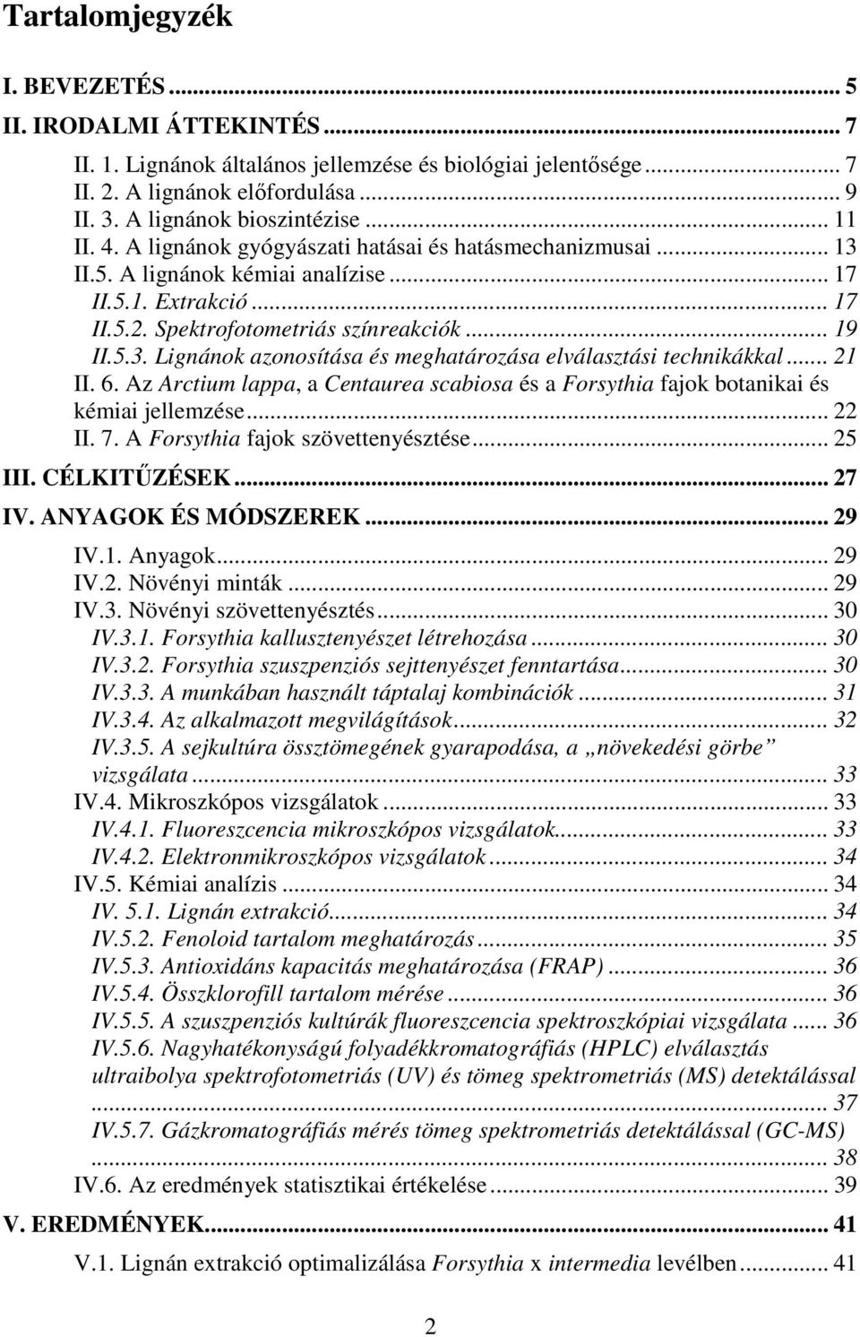 .. 21 II. 6. Az Arctium lappa, a Centaurea scabiosa és a Forsythia fajok botanikai és kémiai jellemzése... 22 II. 7. A Forsythia fajok szövettenyésztése... 25 III. CÉLKITŰZÉSEK... 27 IV.