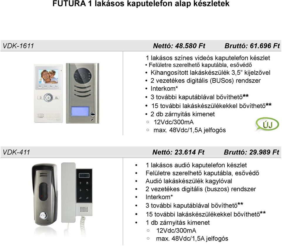 Interkom* 3 további kaputáblával bővíthető** 15 további lakáskészülékekkel bővíthető** VDK-411 Nettó: 23.614 Ft Bruttó: 29.