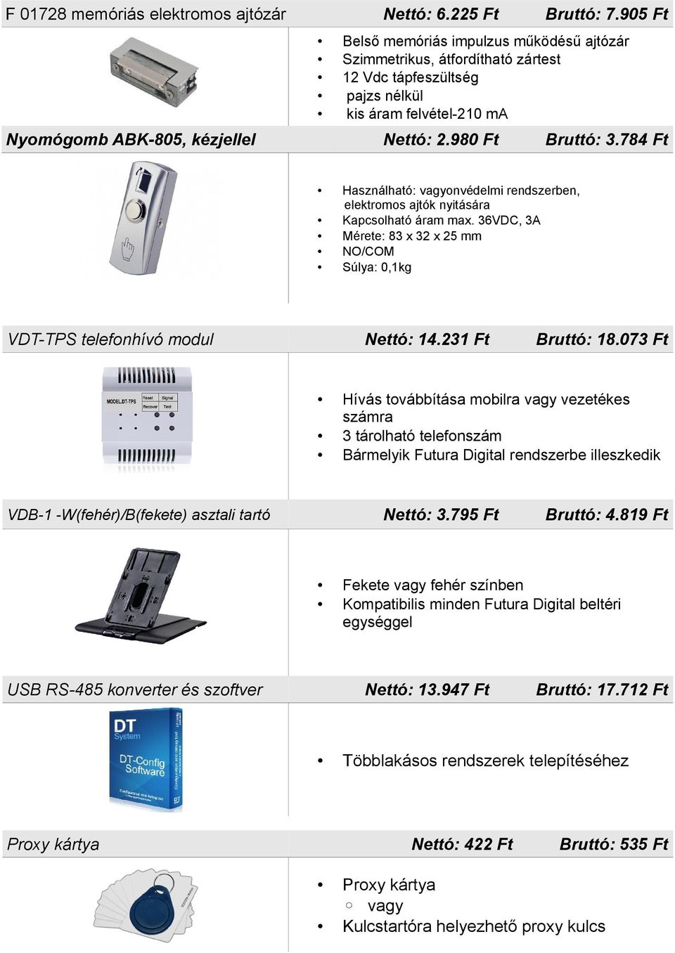 980 Ft VDT-TPS telefonhívó modul USB RS-485 konverter és szoftver Proxy kártya Bruttó: 17.712 Ft Többlakásos rendszerek telepítéséhez Nettó: 422 Ft Bruttó: 4.