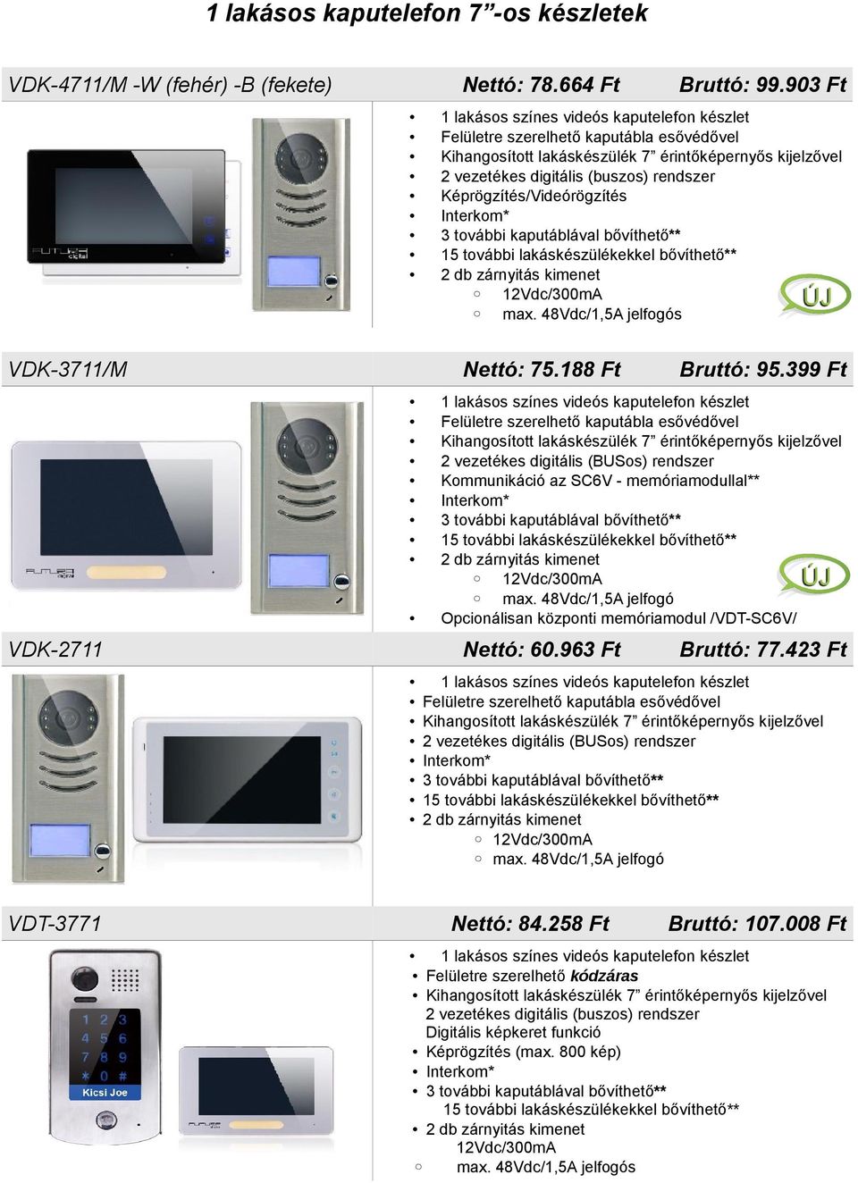 Interkom* 3 további kaputáblával bővíthető** 15 további lakáskészülékekkel bővíthető** max. 48Vdc/1,5A jelfogó Opcionálisan központi memóriamodul /VDT-SC6V/ Nettó: 60.