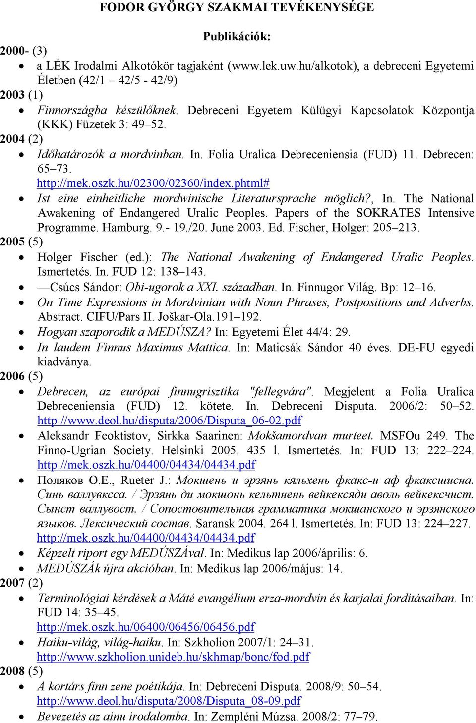 hu/02300/02360/index.phtml# Ist eine einheitliche mordwinische Literatursprache möglich?, In. The National Awakening of Endangered Uralic Peoples. Papers of the SOKRATES Intensive Programme. Hamburg.