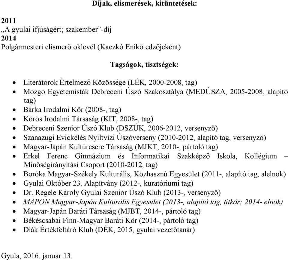 (DSZÚK, 2006-2012, versenyző) Szanazugi Evickélés Nyíltvízi Úszóverseny (2010-2012, alapító tag, versenyző) Magyar-Japán Kultúrcsere Társaság (MJKT, 2010-, pártoló tag) Erkel Ferenc Gimnázium és