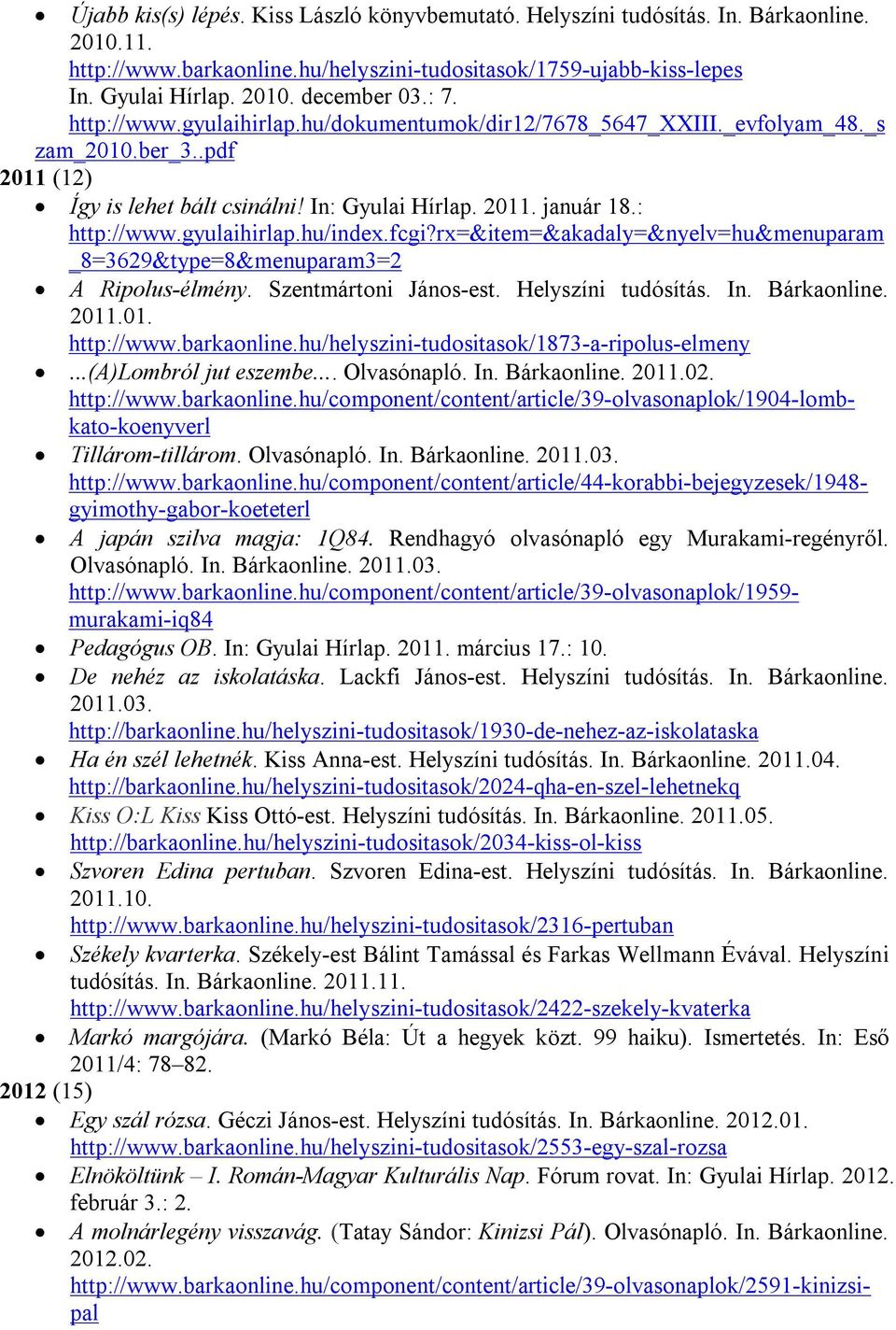 gyulaihirlap.hu/index.fcgi?rx=&item=&akadaly=&nyelv=hu&menuparam _8=3629&type=8&menuparam3=2 A Ripolus-élmény. Szentmártoni János-est. Helyszíni tudósítás. In. Bárkaonline. 2011.01. http://www.