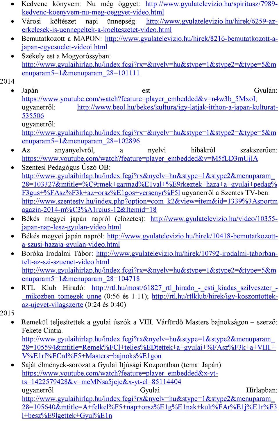 html Székely est a Mogyoróssyban: enuparam5=1&menuparam_28=101111 2014 Japán est Gyulán: https://www.youtube.com/watch?feature=player_embedded&v=n4w3b_5mxoi; ugyanerről: http://www.beol.