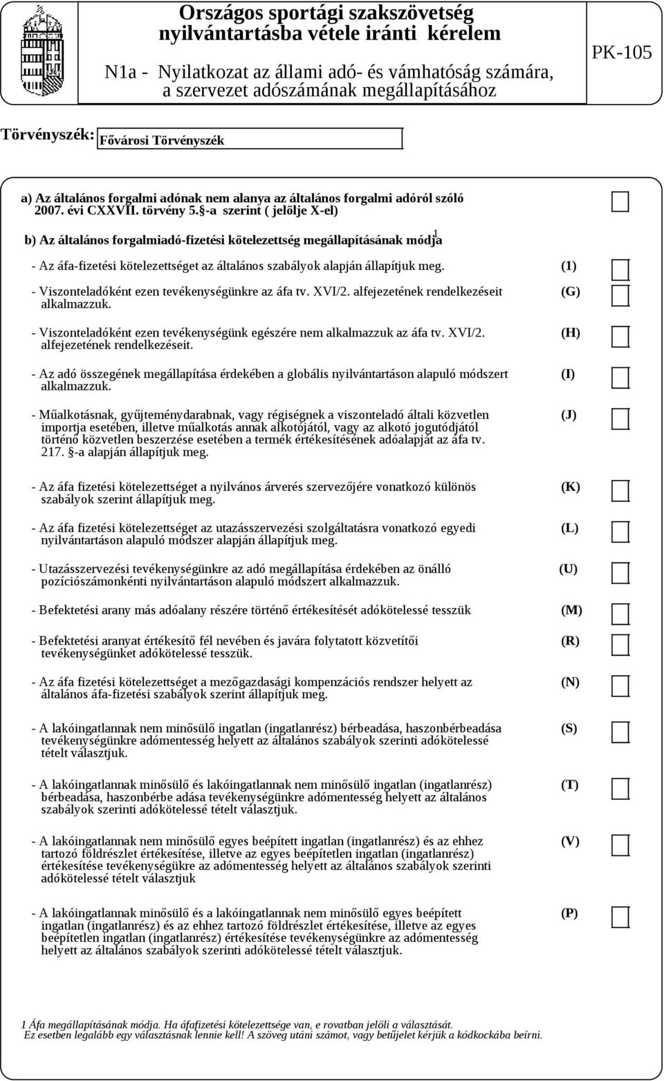 - Viszonteladóként ezen tevékenységünkre az áfa tv. XVI/2. alfejezetének rendelkezéseit alkalmazzuk. - Viszonteladóként ezen tevékenységünk egészére nem alkalmazzuk az áfa tv. XVI/2. alfejezetének rendelkezéseit. - Az adó összegének megállapítása érdekében a globális nyilvántartáson alapuló módszert alkalmazzuk.