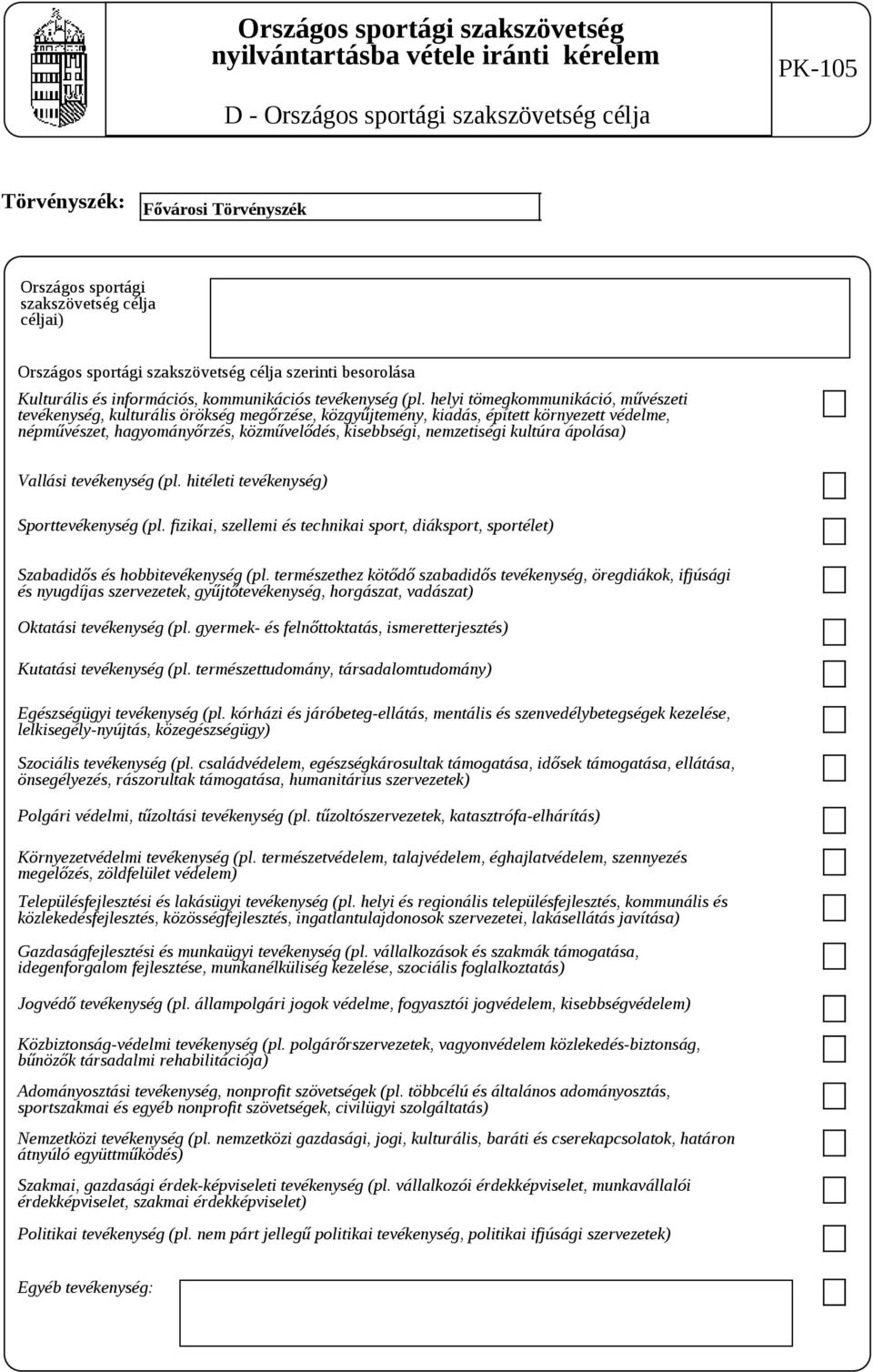 nemzetiségi kultúra ápolása) Vallási tevékenység (pl. hitéleti tevékenység) Sporttevékenység (pl. fizikai, szellemi és technikai sport, diáksport, sportélet) Szabadidős és hobbitevékenység (pl.