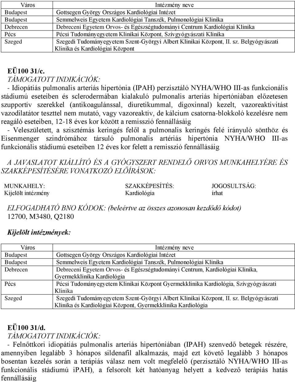 - Idiopátiás pulmonalis arteriás hipertónia (IPAH) perzisztáló NYHA/WHO III-as funkcionális stádiumú eseteiben és sclerodermában kialakuló pulmonalis arteriás hipertóniában előzetesen szupportív