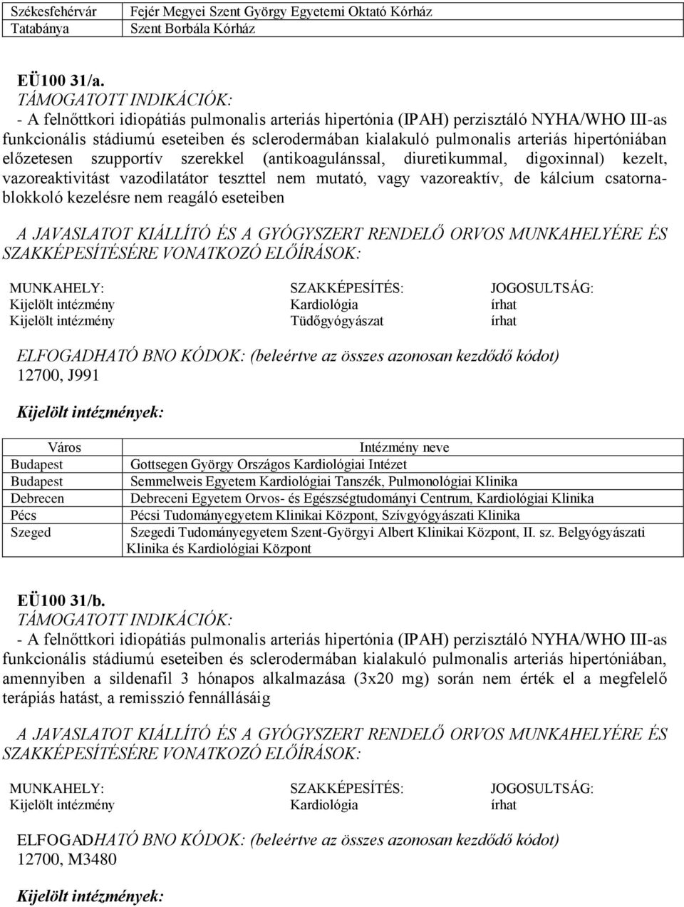 szupportív szerekkel (antikoagulánssal, diuretikummal, digoxinnal) kezelt, vazoreaktivitást vazodilatátor teszttel nem mutató, vagy vazoreaktív, de kálcium csatornablokkoló kezelésre nem reagáló