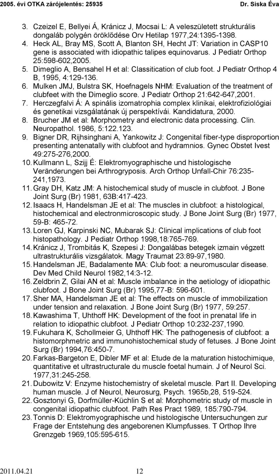 Dimeglio A, Bensahel H et al: Classitication of club foot. J Pediatr Orthop 4 B, 1995, 4:129-136. 6.