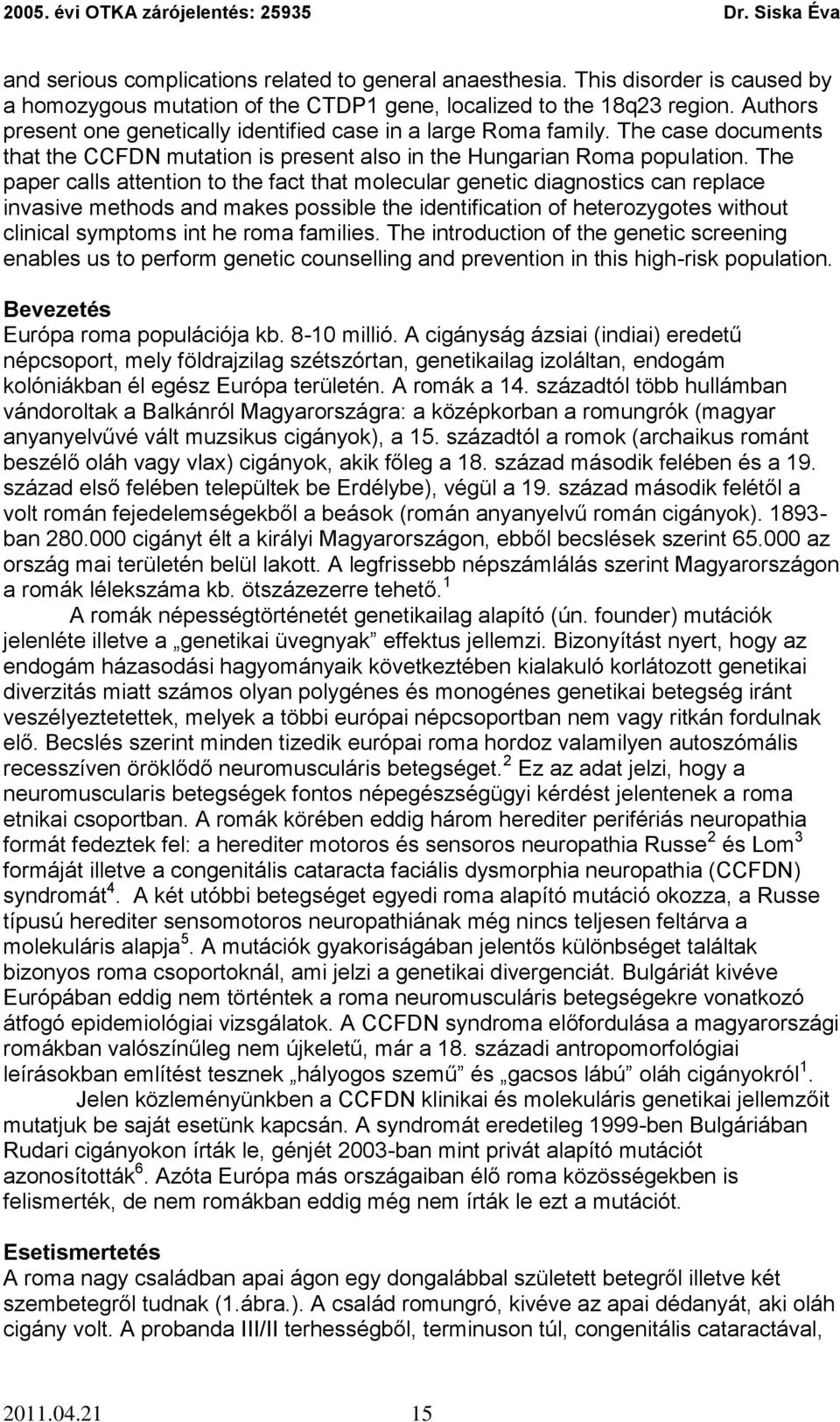 The paper calls attention to the fact that molecular genetic diagnostics can replace invasive methods and makes possible the identification of heterozygotes without clinical symptoms int he roma