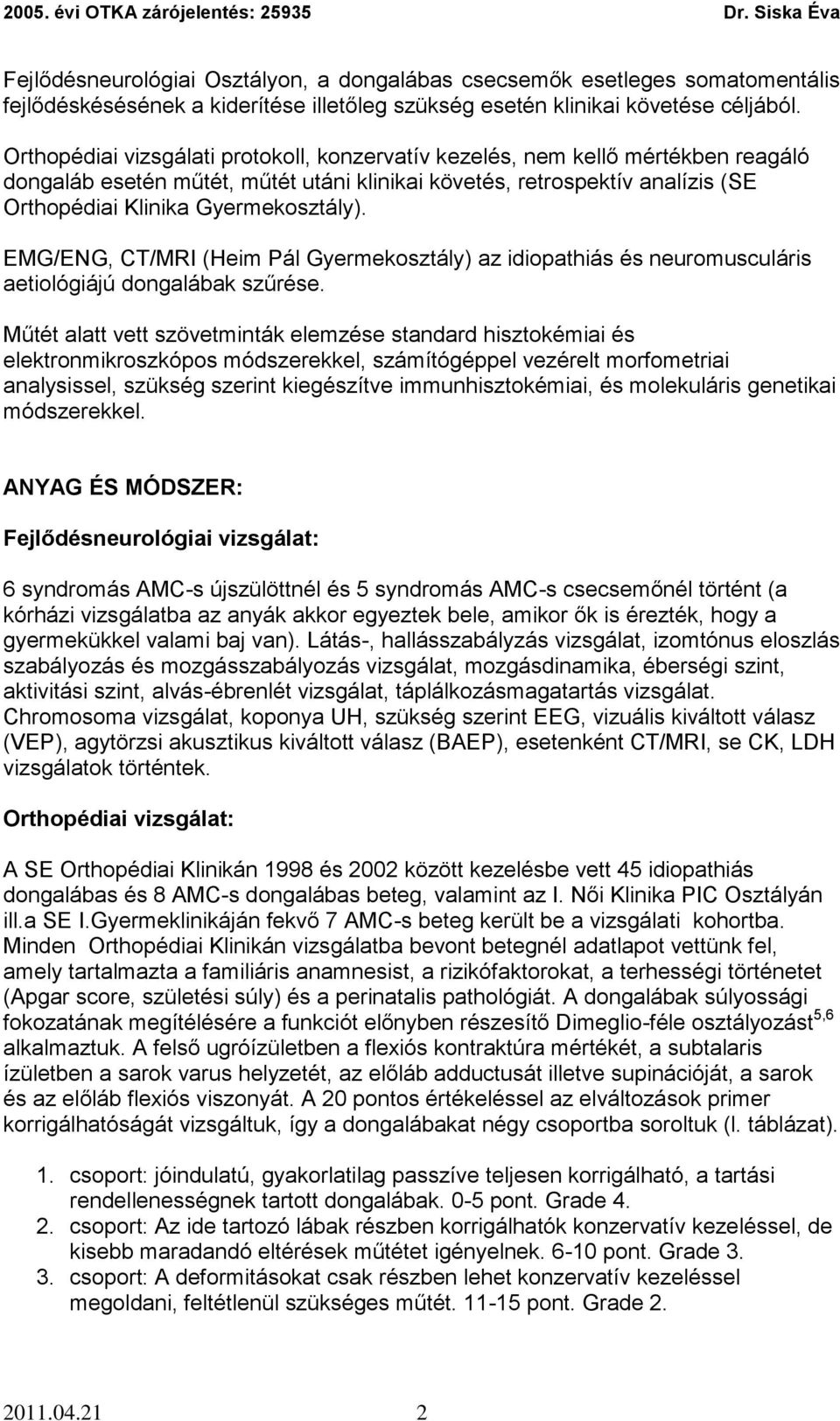 EMG/ENG, CT/MRI (Heim Pál Gyermekosztály) az idiopathiás és neuromusculáris aetiológiájú dongalábak szűrése.