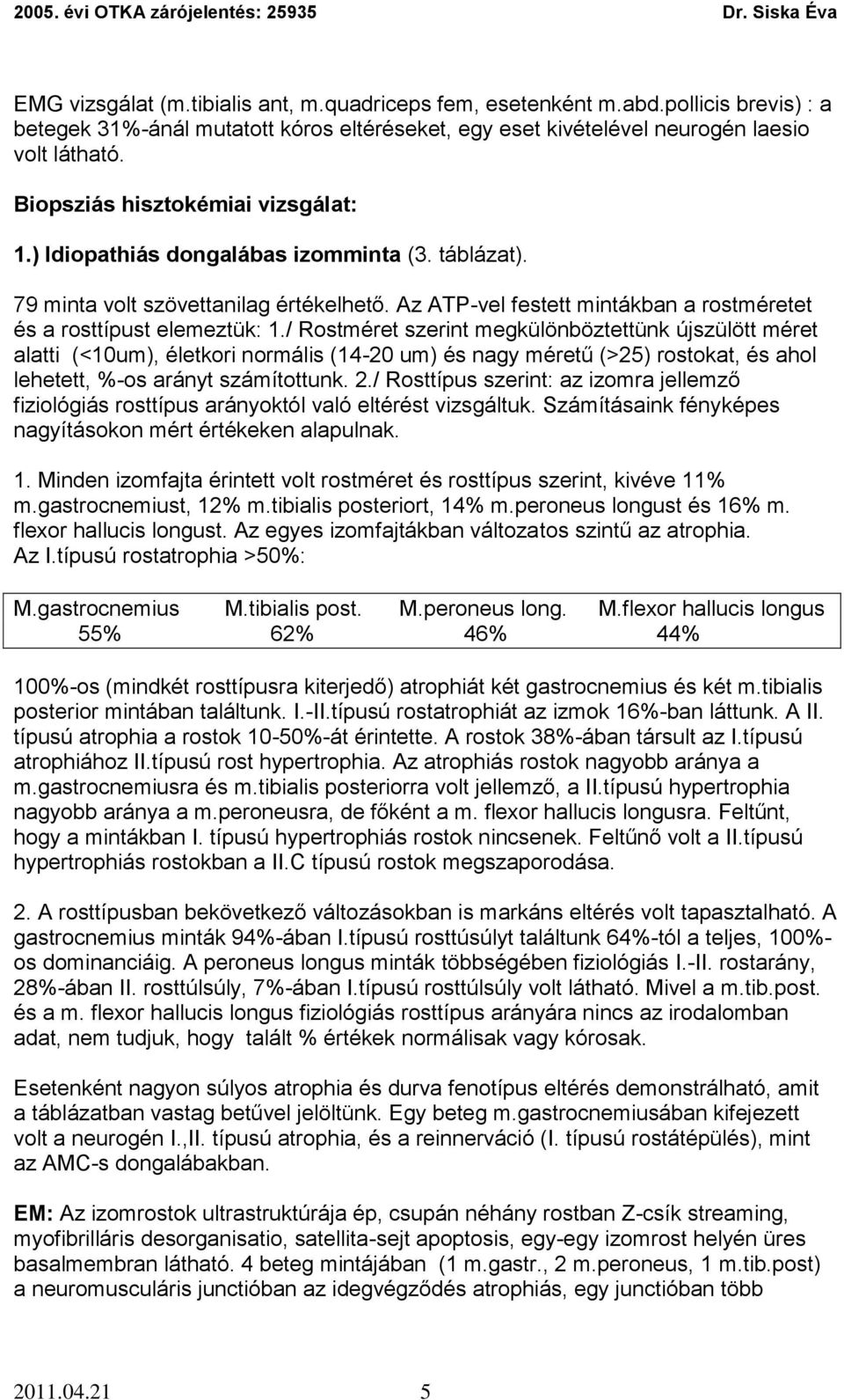 / Rostméret szerint megkülönböztettünk újszülött méret alatti (<10um), életkori normális (14-20 um) és nagy méretű (>25) rostokat, és ahol lehetett, %-os arányt számítottunk. 2.