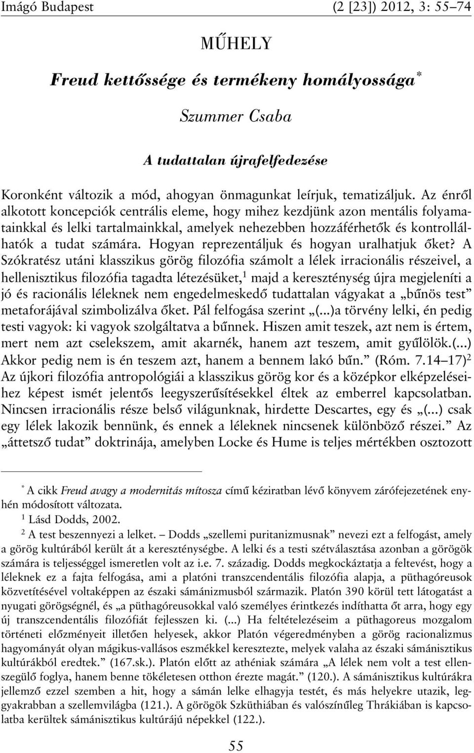 Az énrõl alkotott koncepciók centrális eleme, hogy mihez kezdjünk azon mentális folyamatainkkal és lelki tartalmainkkal, amelyek nehezebben hozzáférhetõk és kontrollálhatók a tudat számára.