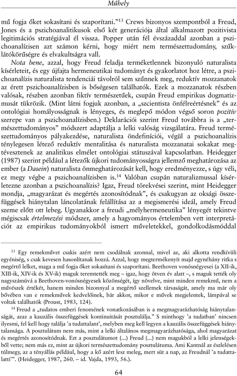 Popper után fél évszázaddal azonban a pszichoanalízisen azt számon kérni, hogy miért nem természettudomány, szûklátókörûségre és elvakultságra vall.