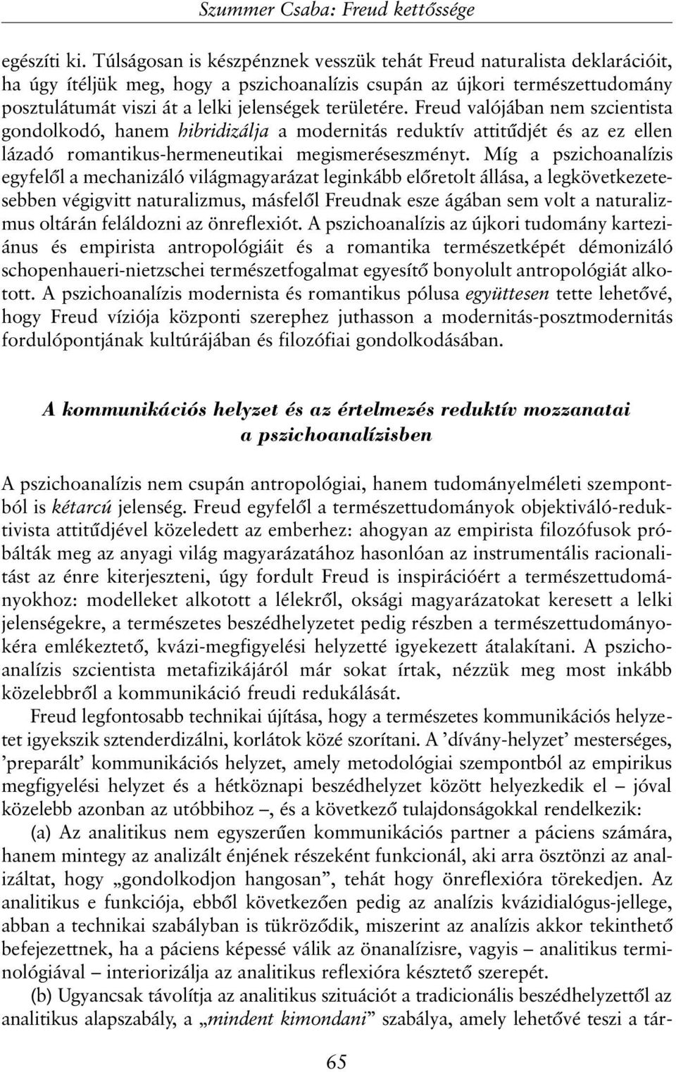 területére. Freud valójában nem szcientista gondolkodó, hanem hibridizálja a modernitás reduktív attitûdjét és az ez ellen lázadó romantikus-hermeneutikai megismeréseszményt.