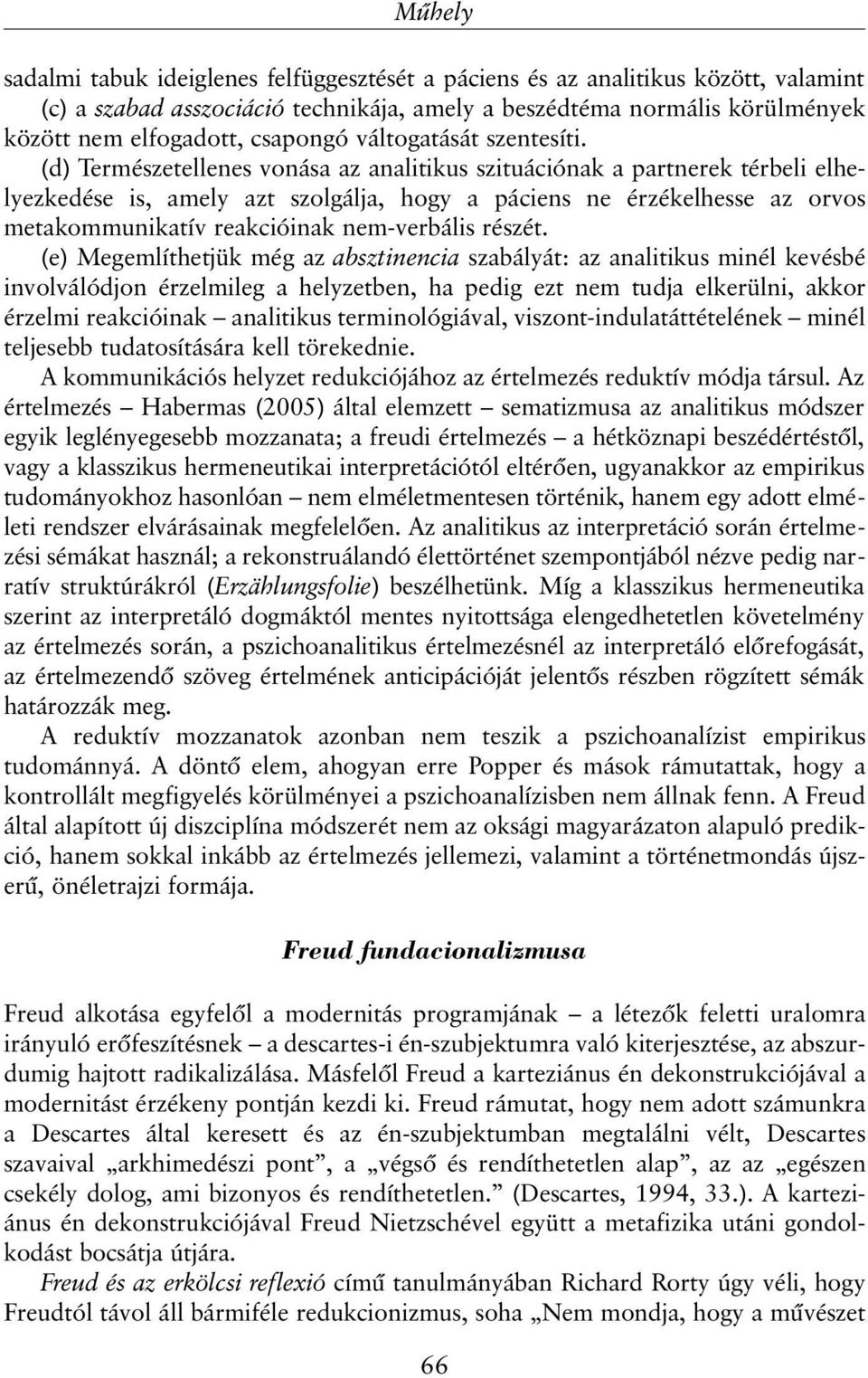 (d) Természetellenes vonása az analitikus szituációnak a partnerek térbeli elhelyezkedése is, amely azt szolgálja, hogy a páciens ne érzékelhesse az orvos metakommunikatív reakcióinak nem-verbális