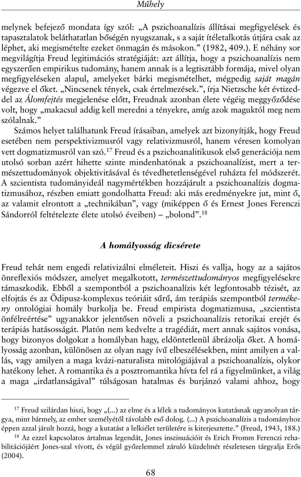 E néhány sor megvilágítja Freud legitimációs stratégiáját: azt állítja, hogy a pszichoanalízis nem egyszerûen empirikus tudomány, hanem annak is a legtisztább formája, mivel olyan megfigyeléseken