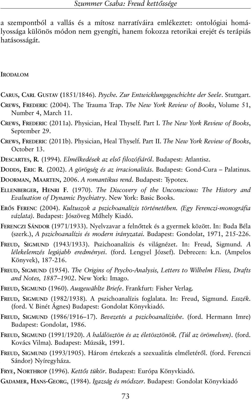 CREWS, FREDERIC (2011a). Physician, Heal Thyself. Part I. The New York Review of Books, September 29. CREWS, FREDERIC (2011b). Physician, Heal Thyself. Part II.