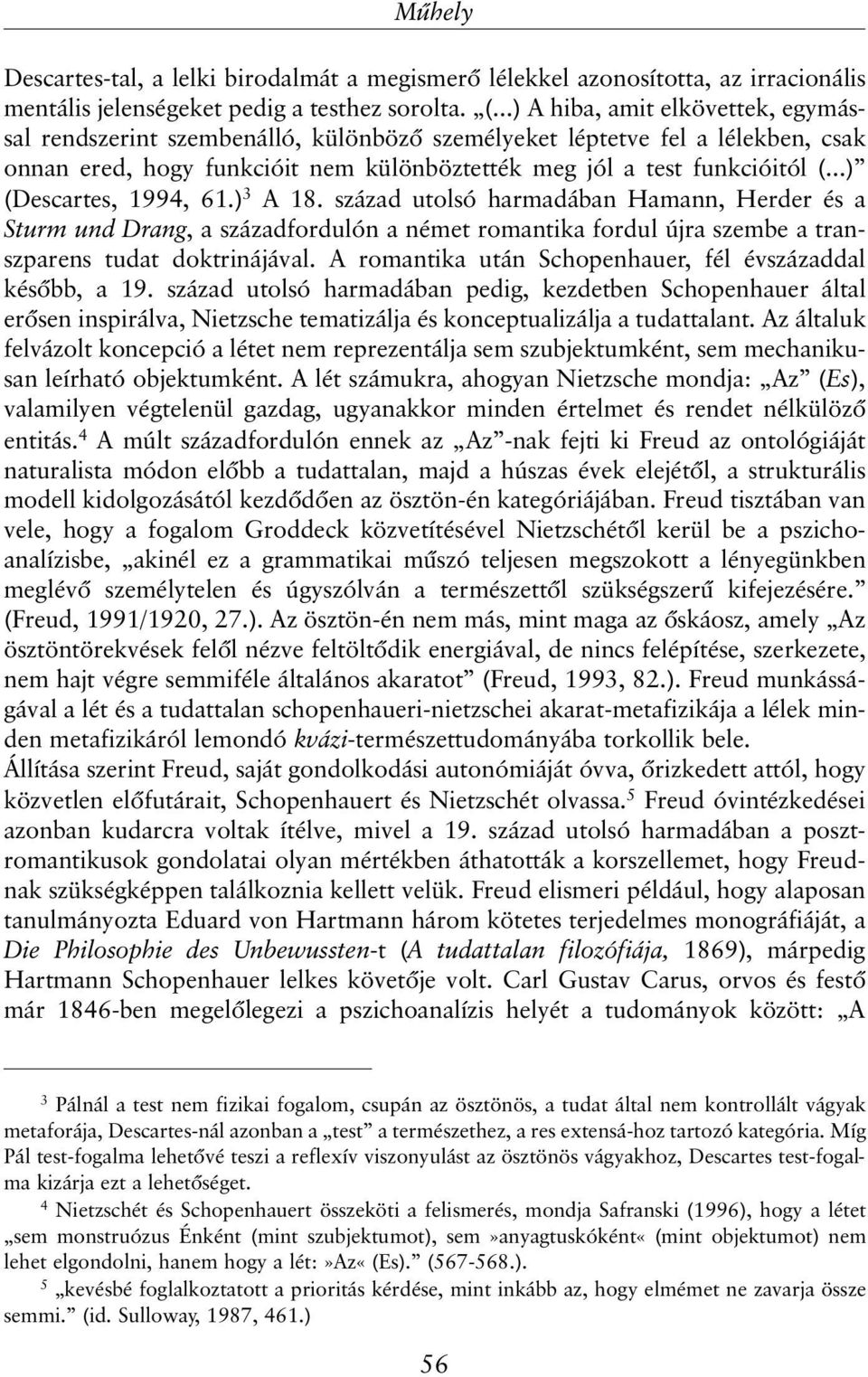 ..) (Descartes, 1994, 61.) 3 A 18. század utolsó harmadában Hamann, Herder és a Sturm und Drang, a századfordulón a német romantika fordul újra szembe a transzparens tudat doktrinájával.