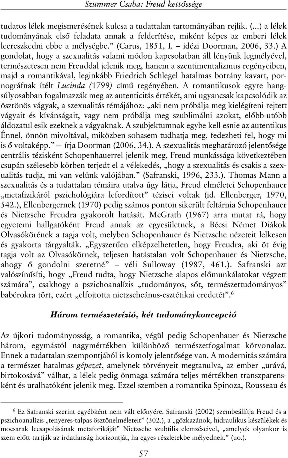 ) A gondolat, hogy a szexualitás valami módon kapcsolatban áll lényünk legmélyével, természetesen nem Freuddal jelenik meg, hanem a szentimentalizmus regényeiben, majd a romantikával, leginkább