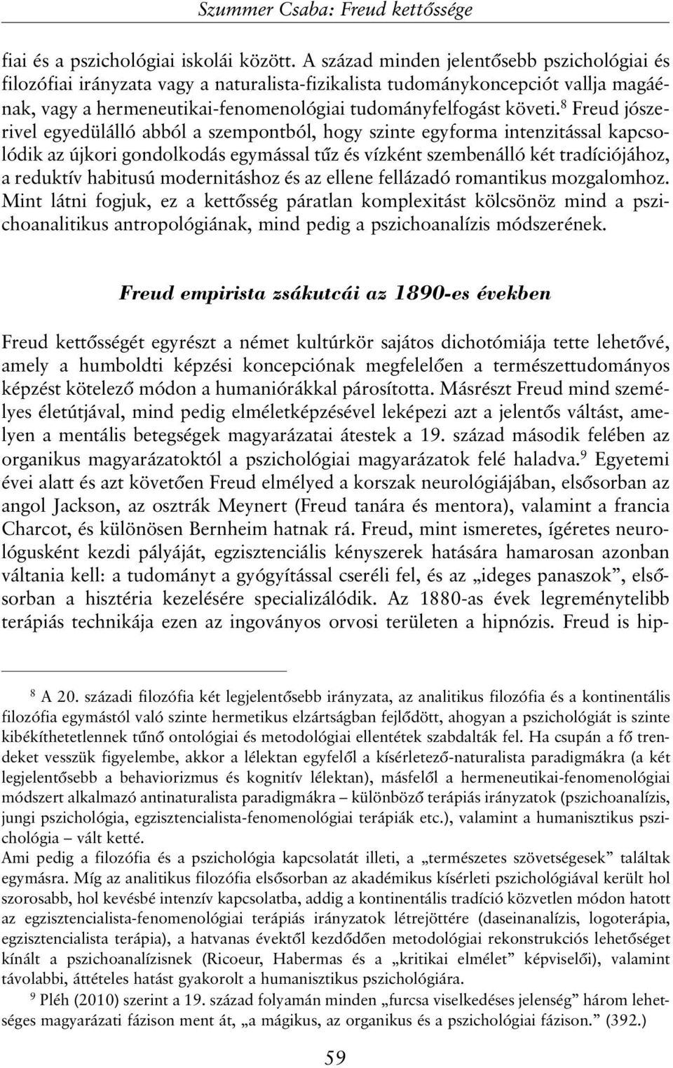 8 Freud jószerivel egyedülálló abból a szempontból, hogy szinte egyforma intenzitással kapcsolódik az újkori gondolkodás egymással tûz és vízként szembenálló két tradíciójához, a reduktív habitusú