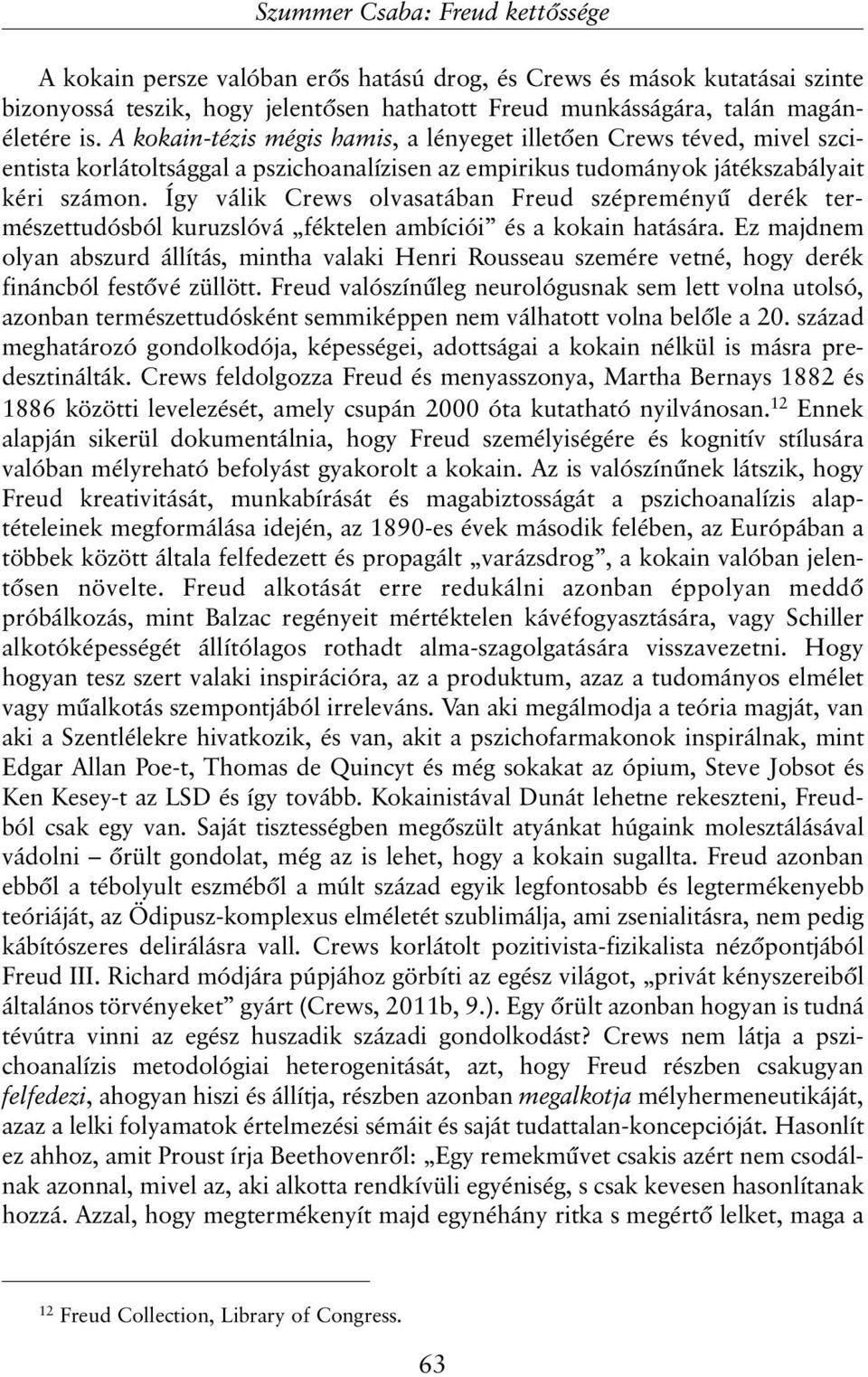 Így válik Crews olvasatában Freud szépreményû derék természettudósból kuruzslóvá féktelen ambíciói és a kokain hatására.