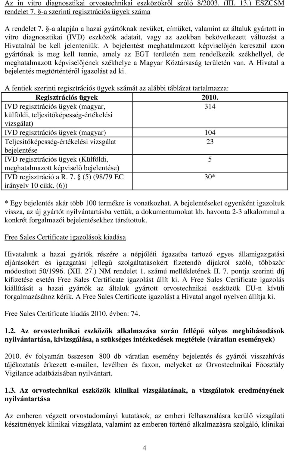 A bejelentést meghatalmazott képviselőjén keresztül azon gyártónak is meg kell tennie, amely az EGT területén nem rendelkezik székhellyel, de meghatalmazott képviselőjének székhelye a Magyar