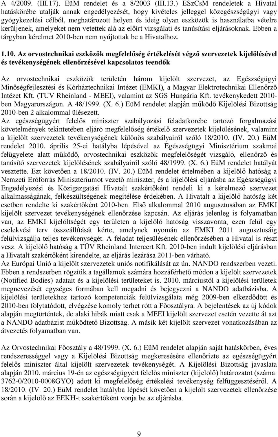 vételre kerüljenek, amelyeket nem vetettek alá az előírt vizsgálati és tanúsítási eljárásoknak. Ebben a tárgyban kérelmet 2010-