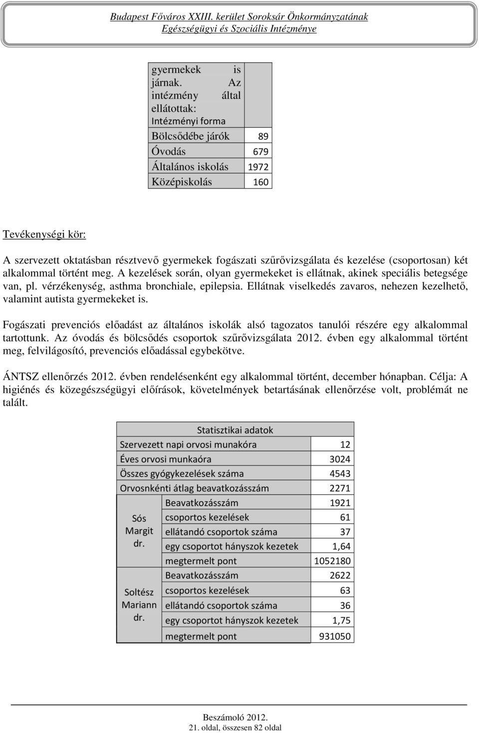 szőrıvizsgálata és kezelése (csoportosan) két alkalommal történt meg. A kezelések során, olyan gyermekeket is ellátnak, akinek speciális betegsége van, pl. vérzékenység, asthma bronchiale, epilepsia.