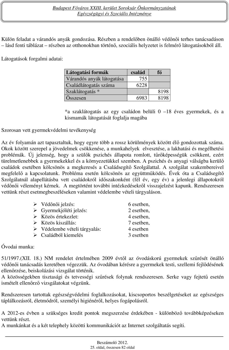 Látogatások forgalmi adatai: Szorosan vett gyermekvédelmi tevékenység Látogatási formák család fı Várandós anyák látogatása 755 Családlátogatás 6228 Szaklátogatás * 8198 Összesen 6983 8198 *a