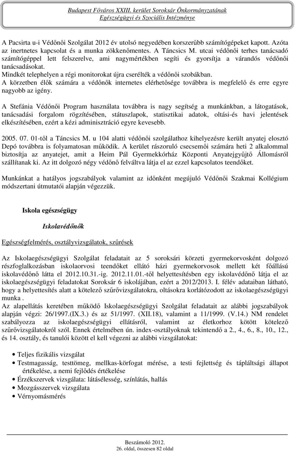 Mindkét telephelyen a régi monitorokat újra cserélték a védınıi szobákban. A körzetben élık számára a védınık internetes elérhetısége továbbra is megfelelı és erre egyre nagyobb az igény.