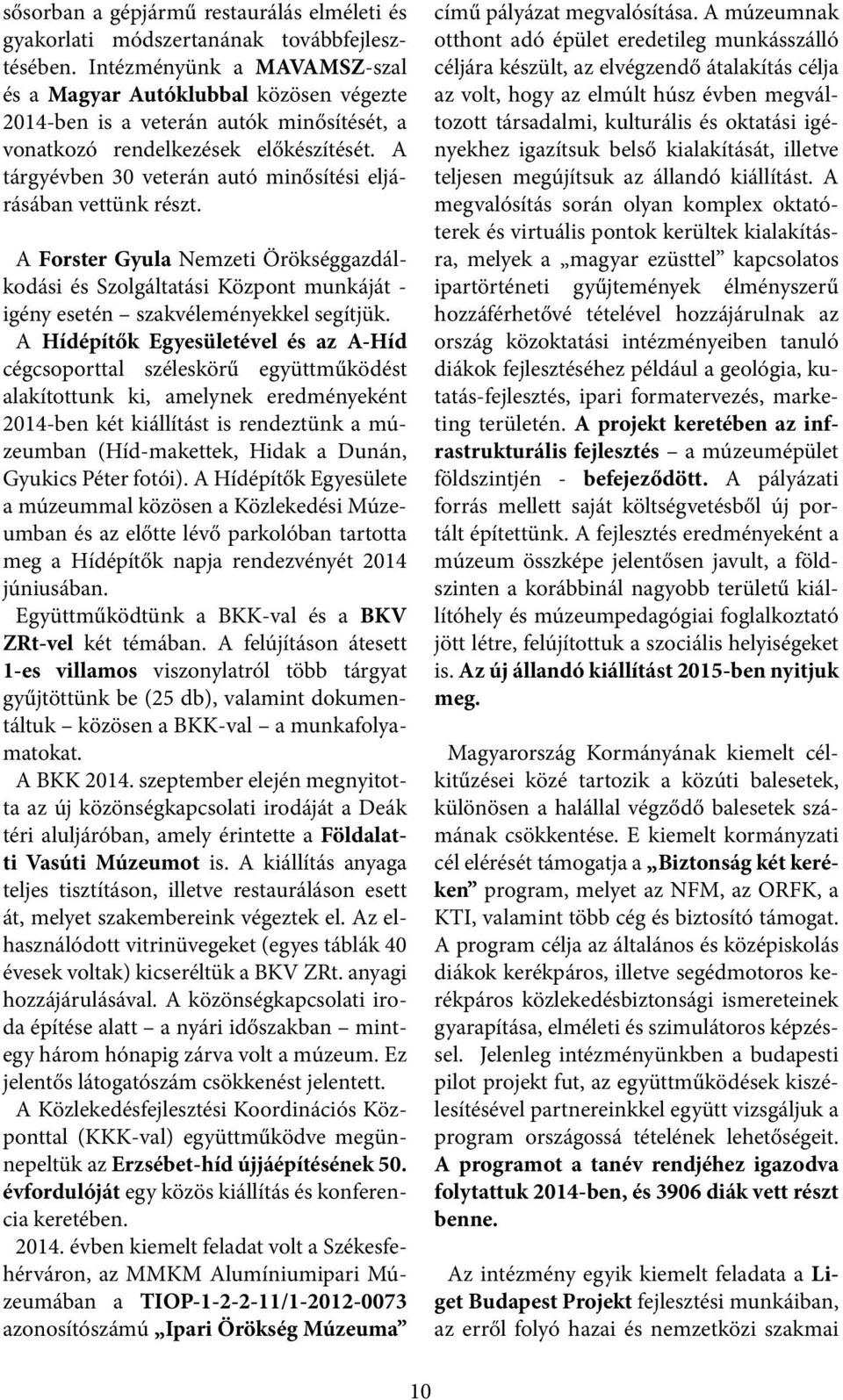 A tárgyévben 30 veterán autó minősítési eljárásában vettünk részt. A Forster Gyula Nemzeti Örökséggazdálkodási és Szolgáltatási Központ munkáját - igény esetén szakvéleményekkel segítjük.