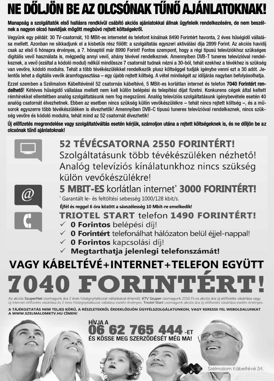 Vegyünk egy példát: 30 TV-csatornát, 10 MBit-es internetet és telefont kínálnak 8490 Forintért havonta, 2 éves hűségidő vállalása mellett.