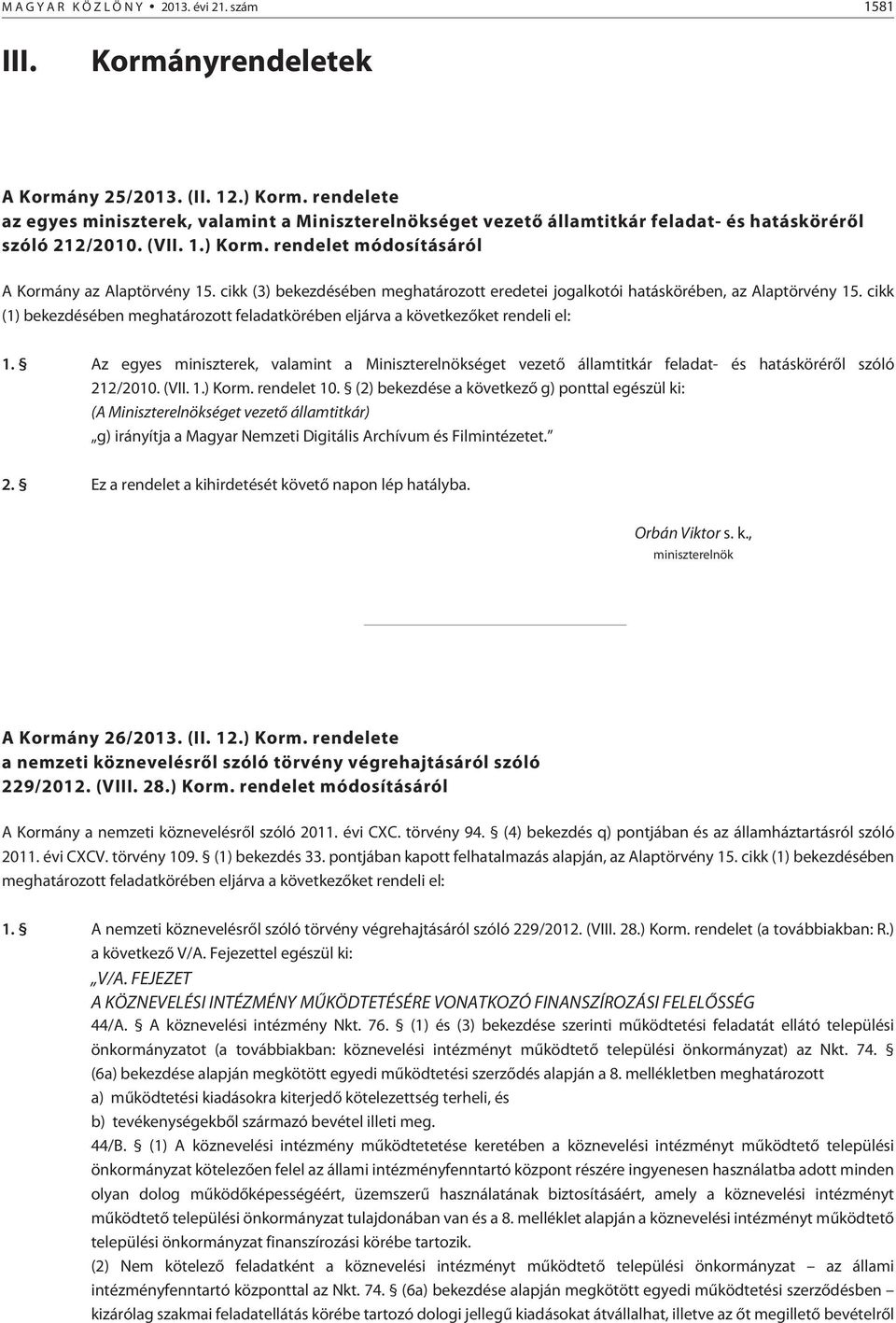 cikk (3) bekezdésében meghatározott eredetei jogalkotói hatáskörében, az Alaptörvény 15. cikk (1) bekezdésében meghatározott feladatkörében eljárva a következõket rendeli el: 1.