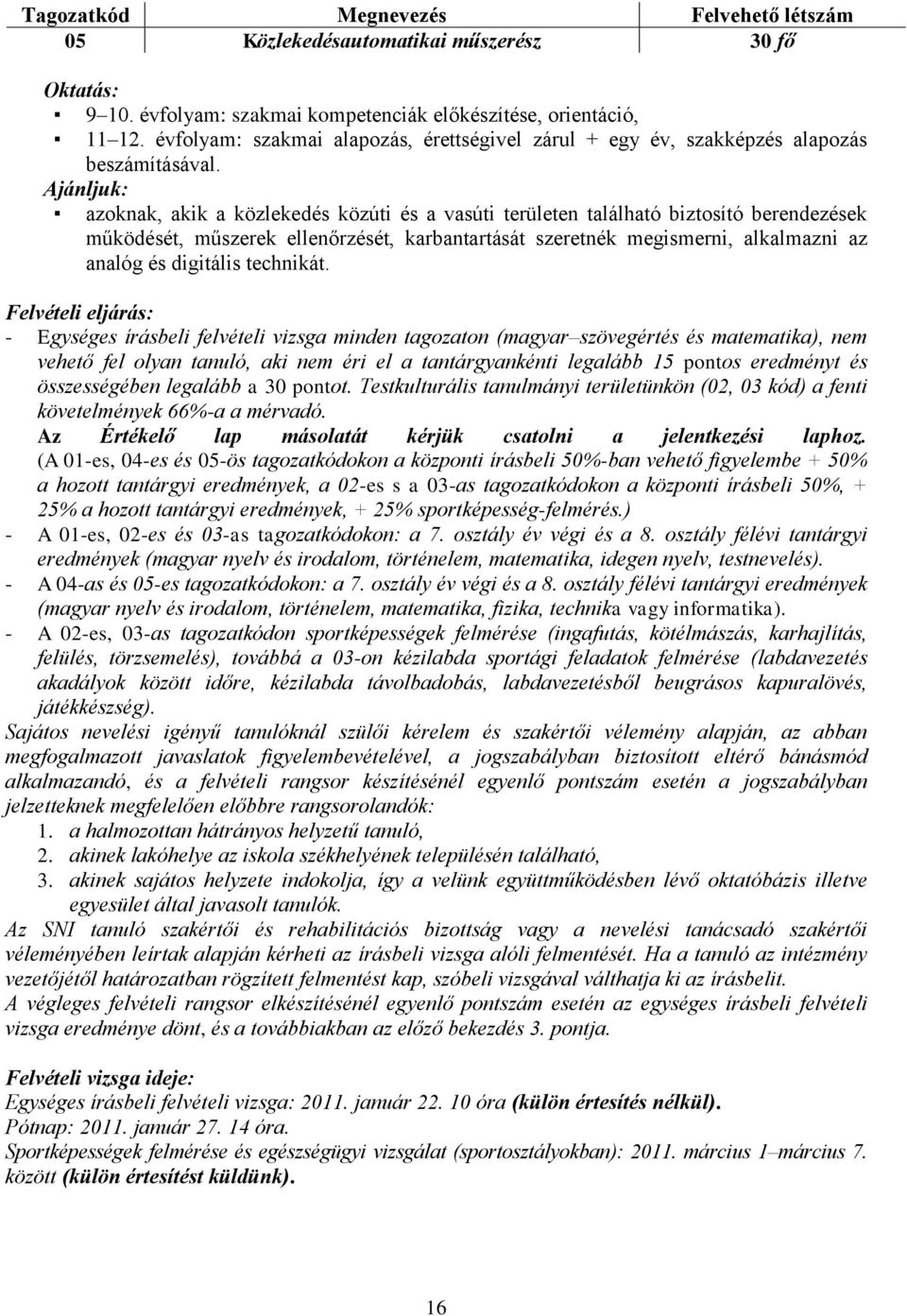 Ajánljuk: azoknak, akik a közlekedés közúti és a vasúti területen található biztosító berendezések működését, műszerek ellenőrzését, karbantartását szeretnék megismerni, alkalmazni az analóg és