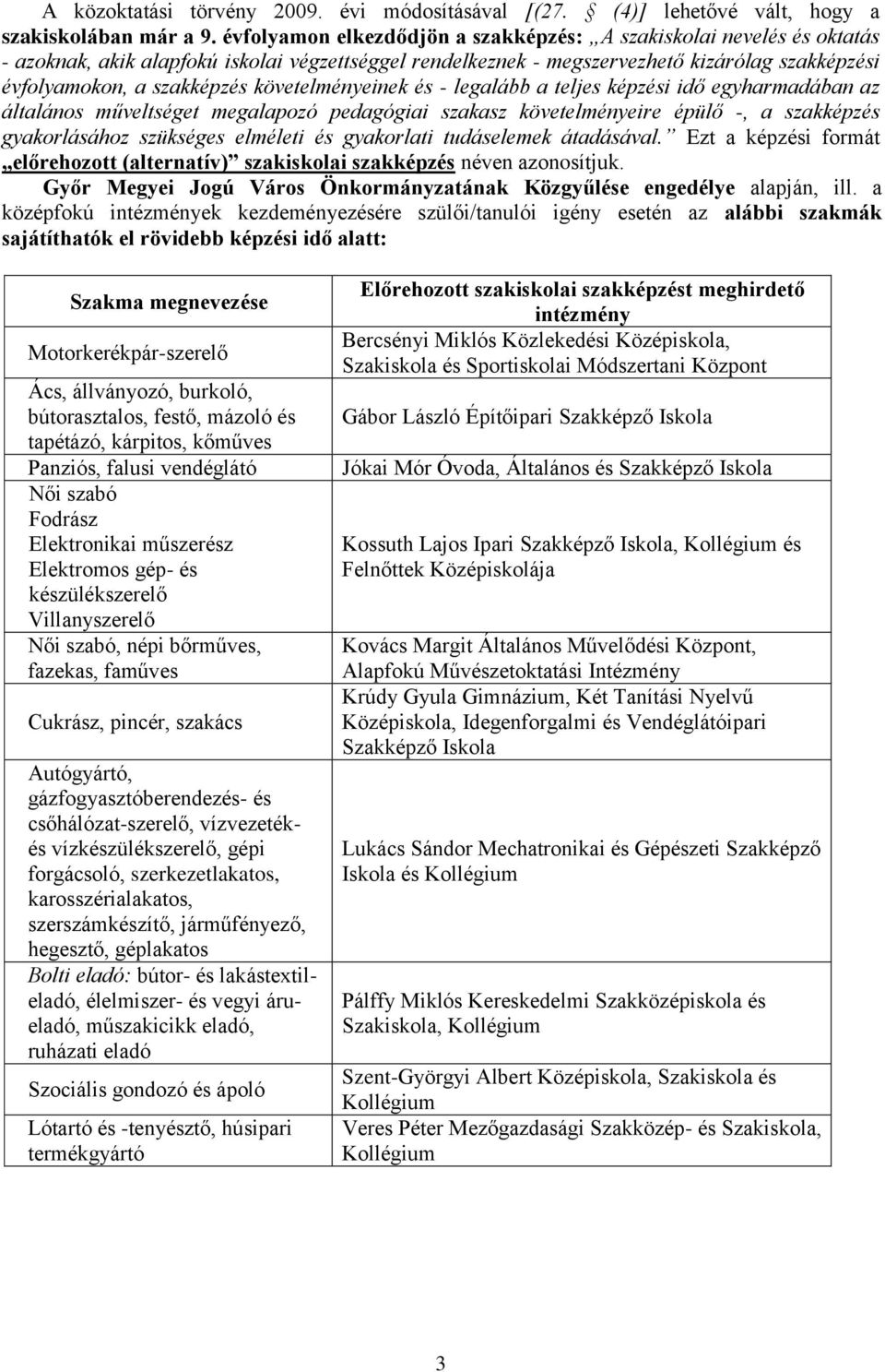 követelményeinek és - legalább a teljes képzési idő egyharmadában az általános műveltséget megalapozó pedagógiai szakasz követelményeire épülő -, a szakképzés gyakorlásához szükséges elméleti és