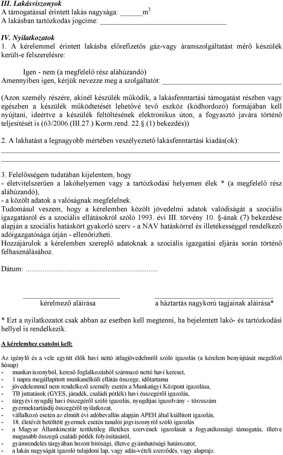 szolgáltatót: (Azon személy részére, akinél készülék működik, a lakásfenntartási támogatást részben vagy egészben a készülék működtetését lehetővé tevő eszköz (kódhordozó) formájában kell nyújtani,