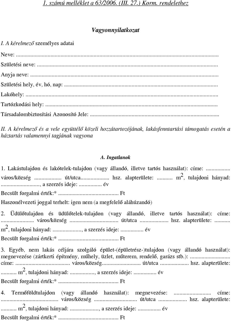 A kérelmező és a vele együttélő közeli hozzátartozójának, lakásfenntartási támogatás esetén a háztartás valamennyi tagjának vagyona A. Ingatlanok 1.