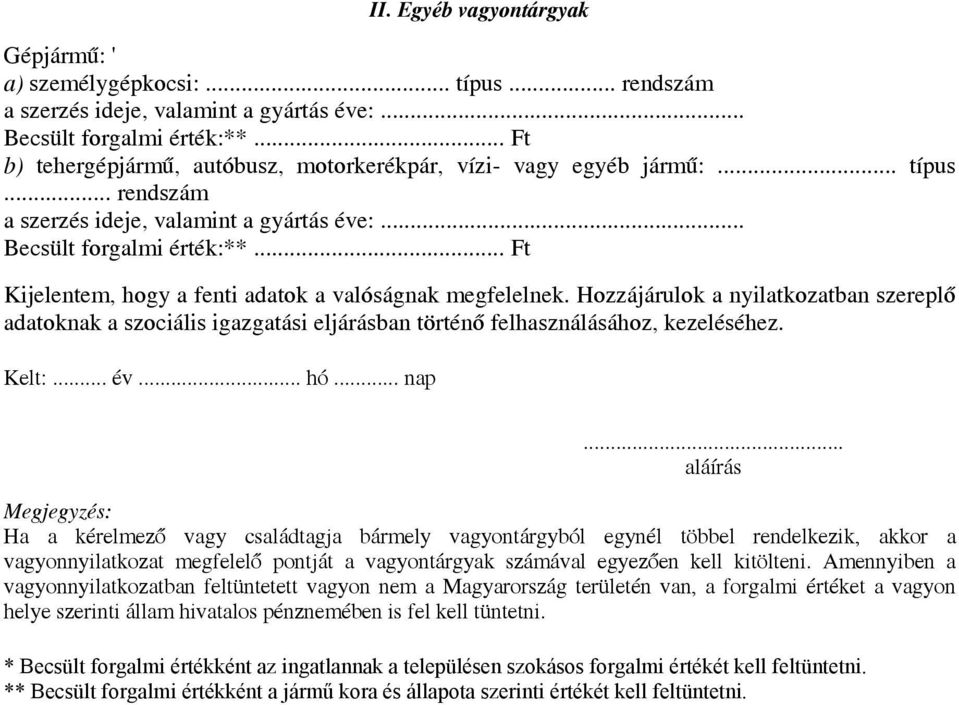 .. Ft Kijelentem, hogy a fenti adatok a valóságnak megfelelnek. Hozzájárulok a nyilatkozatban szereplő adatoknak a szociális igazgatási eljárásban történő felhasználásához, kezeléséhez. Kelt:... év.