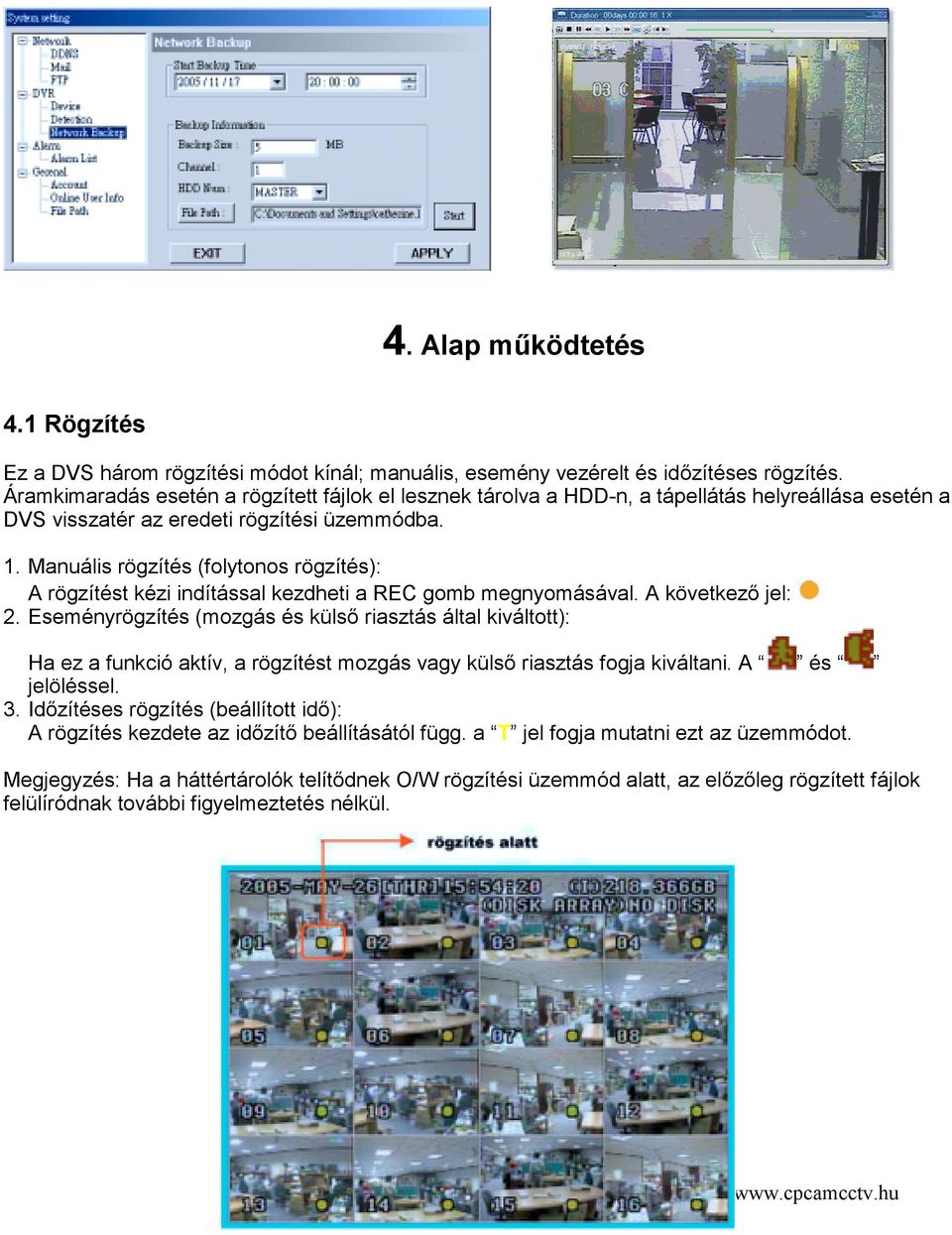 Manuális rögzítés (folytonos rögzítés): A rögzítést kézi indítással kezdheti a REC gomb megnyomásával. A következő jel: 2.