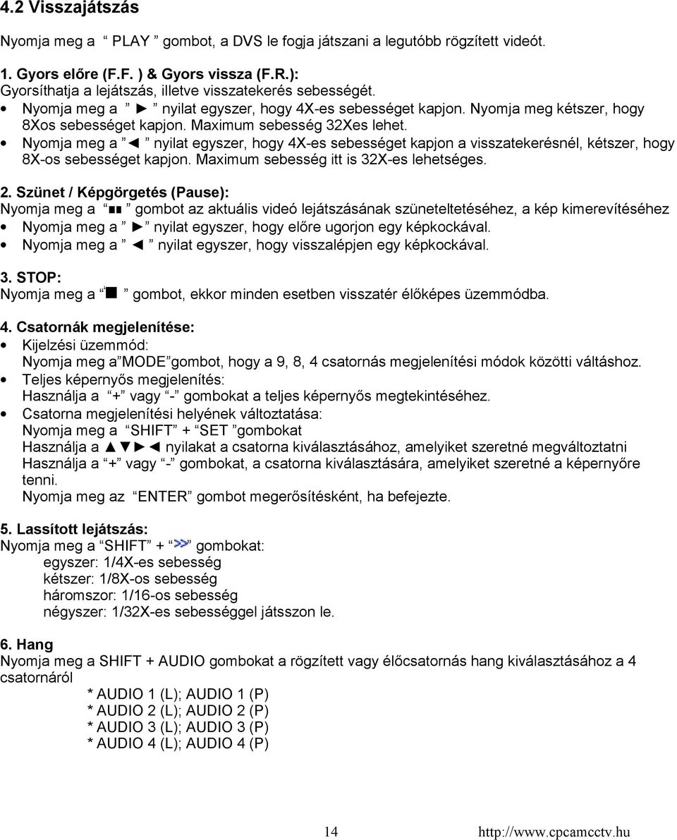 Nyomja meg a nyilat egyszer, hogy 4X-es sebességet kapjon a visszatekerésnél, kétszer, hogy 8X-os sebességet kapjon. Maximum sebesség itt is 32X-es lehetséges. 2.