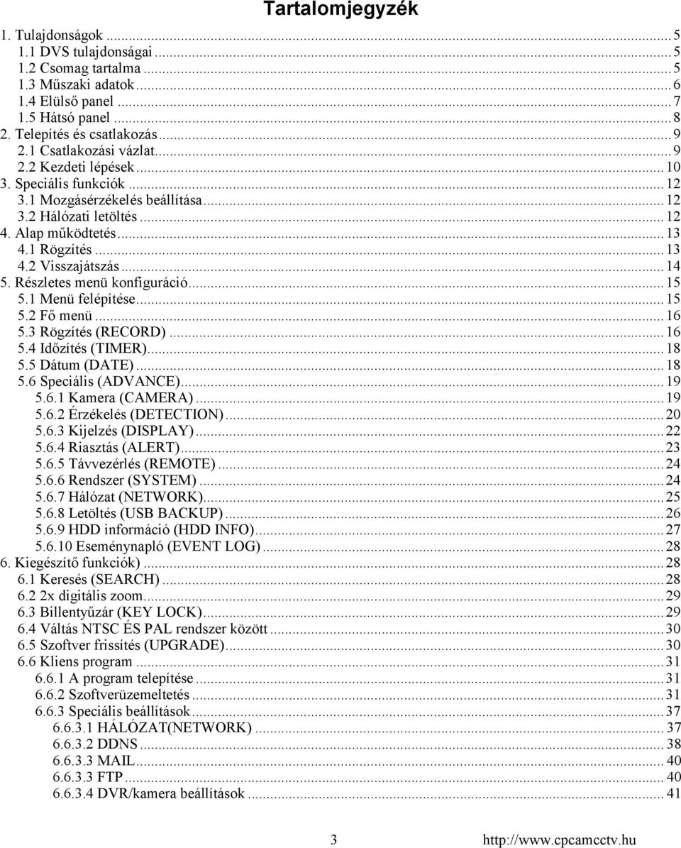 ..14 5. Részletes menü konfiguráció...15 5.1 Menü felépítése...15 5.2 Fő menü...16 5.3 Rögzítés (RECORD)...16 5.4 Időzítés (TIMER)...18 5.5 Dátum (DATE)...18 5.6 Speciális (ADVANCE)...19 5.6.1 Kamera (CAMERA).