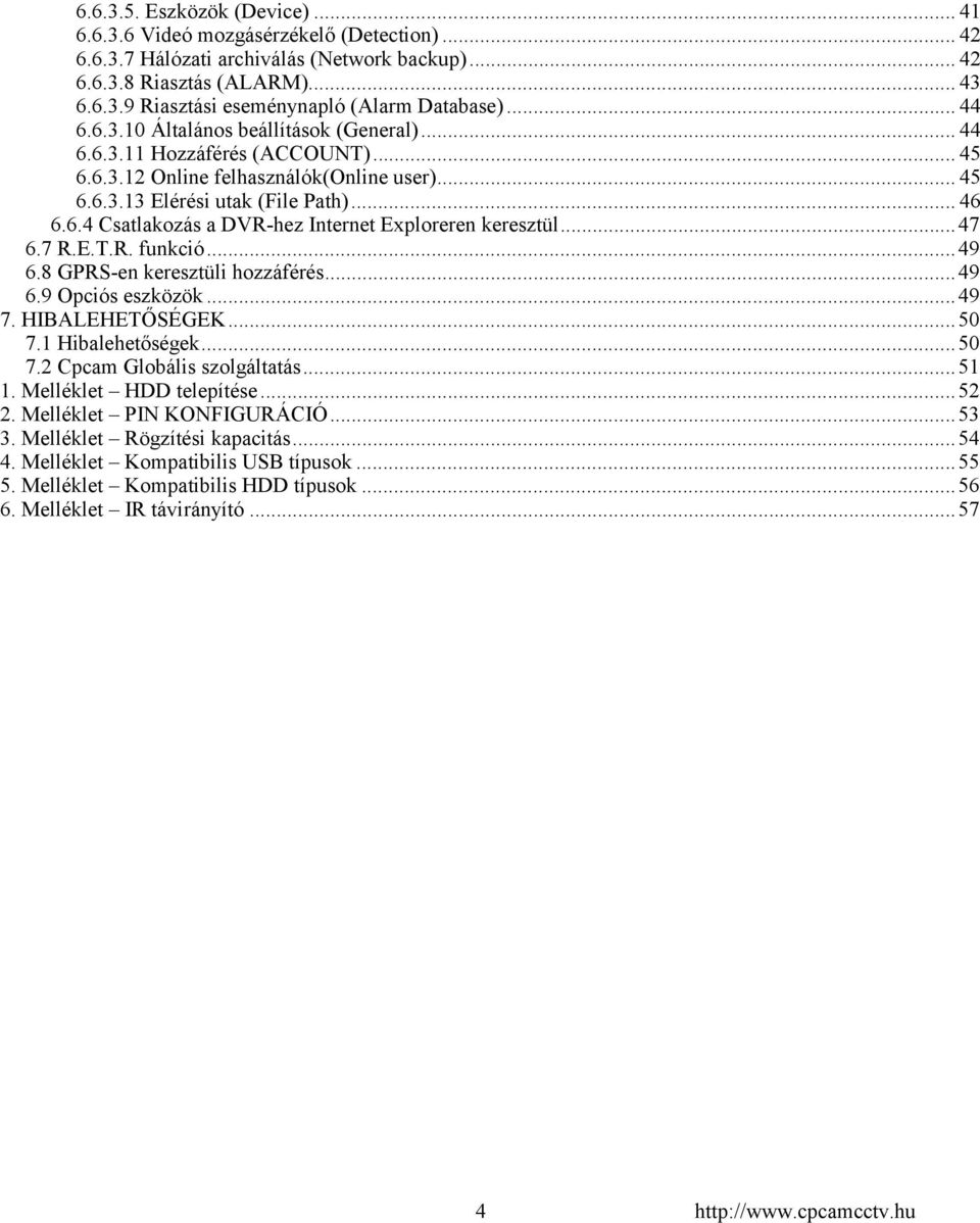 ..47 6.7 R.E.T.R. funkció...49 6.8 GPRS-en keresztüli hozzáférés...49 6.9 Opciós eszközök...49 7. HIBALEHETŐSÉGEK...50 7.1 Hibalehetőségek...50 7.2 Cpcam Globális szolgáltatás...51 1.