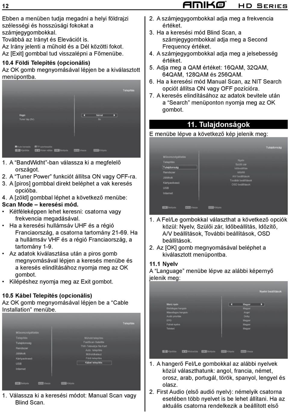 Ha a keresési mód Blind Scan, a számjegygombokkal adja meg a Second Frequency értéket. 4. A számjegygombokkal adja meg a jelsebesség értéket. 5.