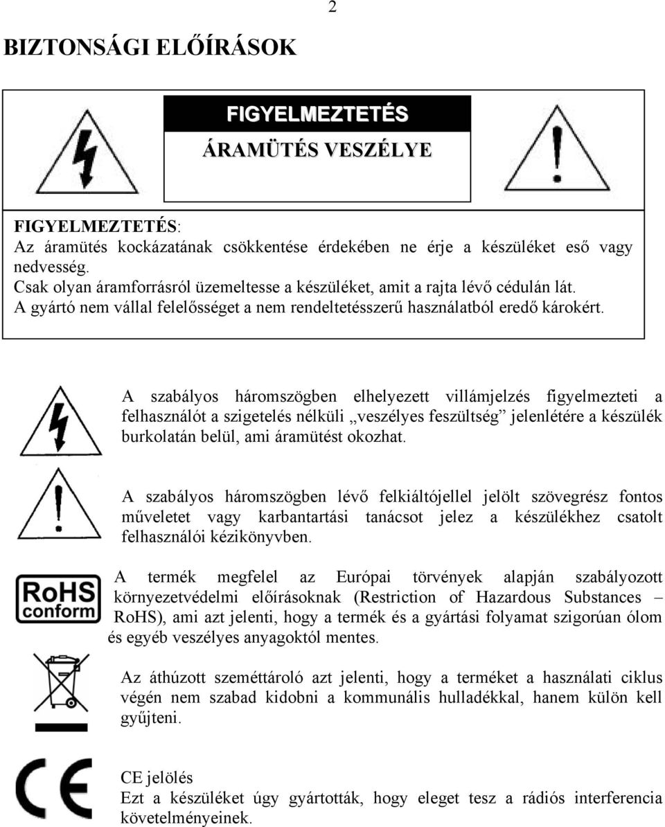 A szabályos háromszögben elhelyezett villámjelzés figyelmezteti a felhasználót a szigetelés nélküli veszélyes feszültség jelenlétére a készülék burkolatán belül, ami áramütést okozhat.